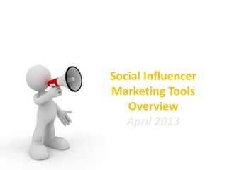 Social Influencer
Marketing Tools
Overview
April 2013

 