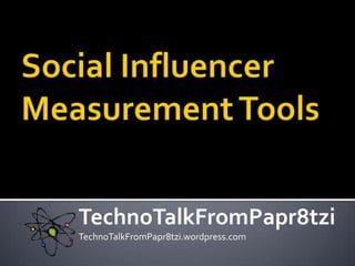 Social Influencer Measurement Tools TechnoTalkFromPapr8tzi TechnoTalkFromPapr8tzi.wordpress.com 