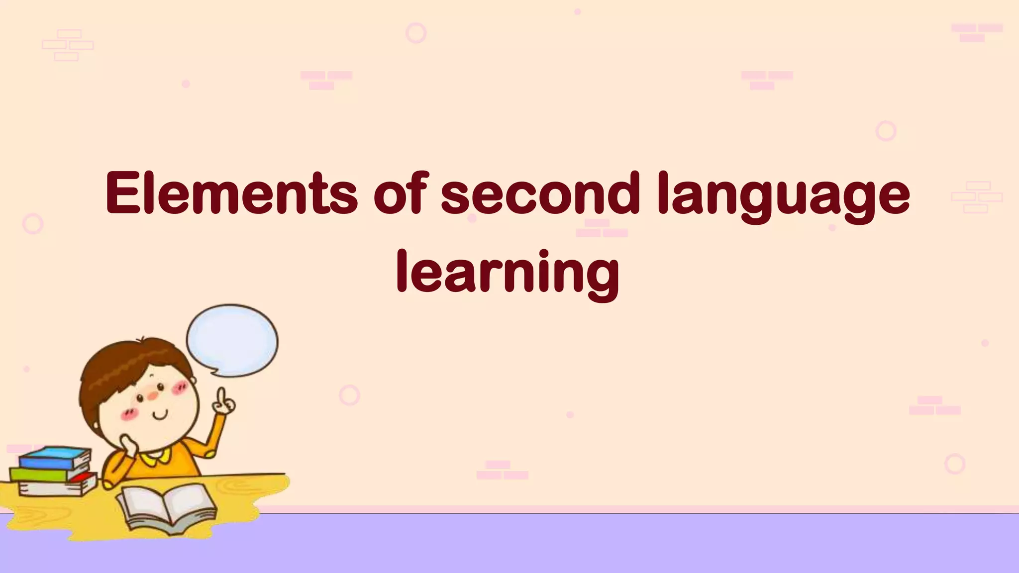 Elements of second language
learning
 