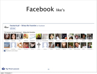 Facebook   like’s




          Mgr Michał Laskowski         13

piątek, 18 listopada 11
 