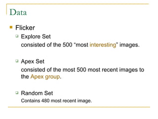 Data  Flicker Explore Set consisted of the 500 “most  interesting ” images. Apex Set consisted of the most 500 most recent images to the  Apex group . Random Set Contains 480 most recent image. 