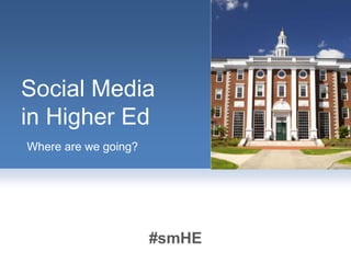 Social Media
in Higher Ed
Where are we going?




                      #smHE
 