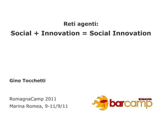 Reti agenti:
Social + Innovation = Social Innovation




Gino Tocchetti



RomagnaCamp 2011
Marina Romea, 9-11/9/11
 