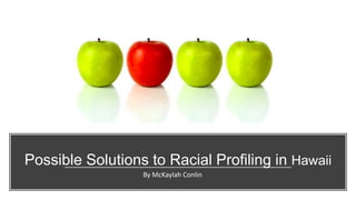 Possible Solutions to Racial Profiling in Hawaii
By McKaylah Conlin
 