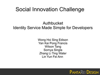 Social Innovation Challenge
Authbucket
Identity Service Made Simple for Developers
Wong Hoi Sing Edison
Yan Kai Pong Francis
Wilson Tang
Somya Singla
Zhang Li Ting Water
Lin Yun Fei Ann
 