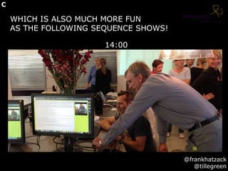 WHICH IS ALSO MUCH MORE FUN
AS THE FOLLOWING SEQUENCE SHOWS!
14:00
@frankhatzack
@tillegreen
C
 