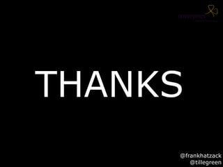 THANKS
@frankhatzack
@tillegreen
 