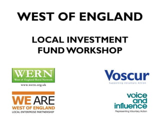 WEST OF ENGLAND
LOCAL INVESTMENT
FUND WORKSHOP

 