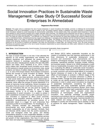 INTERNATIONAL JOURNAL OF SCIENTIFIC & TECHNOLOGY RESEARCH VOLUME 8, ISSUE 12, DECEMBER 2019 ISSN 2277-8616
1978
IJSTR©2019
www.ijstr.org
Social Innovation Practices In Sustainable Waste
Management: Case Study Of Successful Social
Enterprises In Ahmedabad
Nageswara Rao Ambati
Abstract: This paper aims to understand the role of social enterprises in social innovations that facilitate, promote or challenge the environmental
sustainability in the city of Ahmedabad. In order to realise it‘s aim, the present research adopts a qualitative case study approach to understand the
social innovations adopted by social enterprises for environmental sustainability. For the present study, three successful social enterprises in Gujarat
were selected by using purposive sampling and in-depth interviews were conducted. The selected social enterprises have all been in operation for an
extensive period and have acquired significant recognition for their contribution in achieving sustainable social change at local, national and international
level. The cases are ―Ekam Eco Solutions‖, ―Let‘s Recycle‖ and ―Waste-Pro‖. After the interview, the cases were analysed with respect to different factors
such as motivational factors, entrepreneurial journey, support and challenges in managing social enterprise and the contribution towards environmental
sustainability which in turn helps in achieving sustainable development goals. The findings of the study also discuss the level of social innovations
adopted while designing, developing and using services/products for target groups. The findings of the study reveal that protecting the environment is
paramount for the survival of mankind and therefore, only when the environment is looked after, can mankind survive. Thus, the study provides a
theoretical and practical contribution to the role of social innovations implemented by social enterprises and offers useful reflections for policy makers
and social innovation education.
Index Terms : Social Entrepreneurship, Social Innovation, Environmental Sustainability, Waste management
——————————  ——————————
1. INTRODUCTION
The topic of social innovation is not new. It has attracted the
attention of civil society organizations and scholars from
different disciplines and witnessed the growing body of
academic literature in sociology, economics, management
studies and other interdisciplinary studies (Pol and Ville,2009;
Olsson and Galaz, 2012; Haxeltine et al., 2017). Further,
policy makers also recognised social innovation as an option
to find solutions to issues arising out of economic crisis, social
problems and failure of welfare state (Borzaga & Bodini, 2012,
p. 3). In view of this broad interest, the European Commission
defined the concept of social innovation as follows: ―Social
innovation can be defined as the development and
implementation of new ideas (products, services and models)
to meet social needs and create new social relationships or
collaborations. It represents new responses to pressing social
demands, which affect the process of social interactions. It is
aimed at improving human well-being. Social innovations are
innovations that are social in both their ends and their means.
They are innovations that are not only good for society but
also enhance individuals‘ capacity to act.‖ (European
Commission, 2013a, p. 6) In order to obtain a better
understanding of social innovation, it is useful to embed it
within established innovation theory, with a particular focus on
how innovation is supposed to affect social outcomes.
Adopting social innovation practices contribute to a social
enterprise‘s competitiveness as providing service of a
sustainable nature is a bigger for such enterprises than
maximising profits for its shareholders. For Schaltegger et, al.,
(2016), business activities are responsible for many
environmental and social problems; therefore, concerns
towards sustainability are of very important. Similarly, Dyck
and Silverste (2018), believe that, the world‘s awareness of
social and ecological crises has grown, and thereby
necessitating adoption of more sustainable lifestyles. In order
to achieve sustainability in terms of social enterprise services
and growth of their organizations, they have to work as per
their vision and adopt social innovations continuously. Szekely
and Strebel (2013) define sustainable innovation as the
creation of something new that improves performance in the
three dimensions of sustainable development: social,
economic and environment. Such improvements are not
limited to technological changes, but also include changes in
processes, operational practices, business models, thinking,
and business system. Hansen et al. (2009) developed a model
know as Sustainability Innovation Cube (SIC) which will helps
us in evaluating the effects of sustainable social innovations.
This model includes Triple Bottom Line dimension which focus
on social, economic and environmental effects of innovations.
Second dimension of model is life cycle which relates to
effects of technologies or products in different stages of life
cycle. The third type of innovation dimension is effects of
business models. Through the three dimensions of Hansen et
al. model, we can identify practical implications for the social
enterprises in order to adopt social innovations by integration
of sustainable development, considering the needs of
stakeholders and using sustainable business models to
expand the market for these innovations. Bocken, Short, Rana
and Evans (2014) proposed eight sustainable business model
archetypes, which were further grouped under three
dimensions of technological, social and organizational
innovation. This particular archetype provides proper
mechanisms and solutions that can contribute to sustainability,
especially create value from the waste, maximise benefits from
waste material and energy efficiency, to adopt business
strategies to society and environment and to develop a scale
of solutions for waste management. Table-1 illustrates the
model:
Innovation Archetypes Definition
 