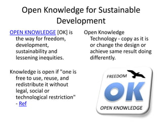 Open Knowledge for Sustainable Development<br />OPEN KNOWLEDGE [OK] is the way for freedom, development, sustainability an...