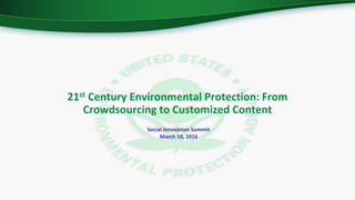 21st Century Environmental Protection: From
Crowdsourcing to Customized Content
Social Innovation Summit
March 10, 2016
 