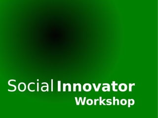 Social   Innovator Workshop 