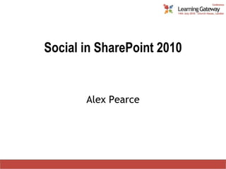 Social in SharePoint 2010 Alex Pearce 