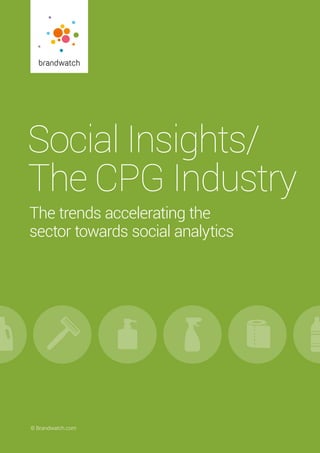 ﻿Social Insights/ The CPG Industry 	 © Brandwatch.com | 1© Brandwatch.com
Social Insights/
The CPG Industry
The trends accelerating the
sector towards social analytics
 