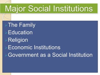 Major Social Institutions
The Family
Education
Religion
Economic Institutions
Government as a Social Institution
 