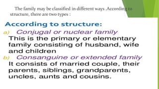 The family may be classified in different ways .According to
structure, there are two types :
 