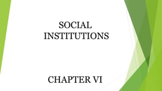 SOCIAL
INSTITUTIONS
CHAPTER VI
 