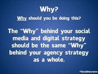 Why?
Why should you be doing this?
!
The “Why” behind your social
media and digital strategy
should be the same “Why”
behind your agency strategy
as a whole.
 