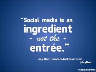 “Social media is an
ingredient
-­ not the -­
entrée.”
-Jay Baer, ConvinceAndConvert.com
@JayBaer
 