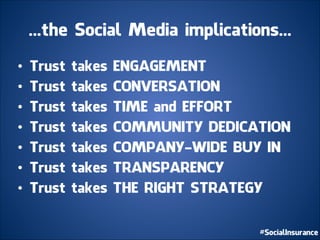 ...the Social Media implications...
• Trust takes ENGAGEMENT
• Trust takes CONVERSATION
• Trust takes TIME and EFFORT
• Trust takes COMMUNITY DEDICATION
• Trust takes COMPANY-WIDE BUY IN
• Trust takes TRANSPARENCY
• Trust takes THE RIGHT STRATEGY
 