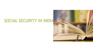 SOCIAL SECURITY IN INDIA
 