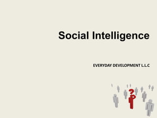 Social Intelligence
EVERYDAY DEVELOPMENT L.L.C
 