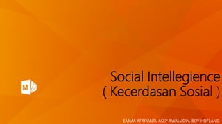 Social Intellegience 
( Kecerdasan Sosial ) 
EMMA AFRIYANTI, ASEP AWALUDIN, BOY HOFLAND 
 