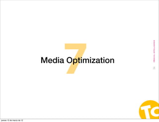 7
                                                #Social intelligence
                           Media Optimization




                                                36
jueves 15 de marzo de 12
 