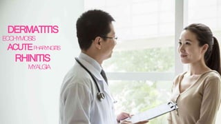 ACUTEPHARYNGITIS
RHINITIS
MYALGIA
DERMATITIS
ECCHYMOSIS
 