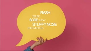 SORETHROAT
STUFFYNOSE
SOREMUSCLES
RASH
BRUISE
 
