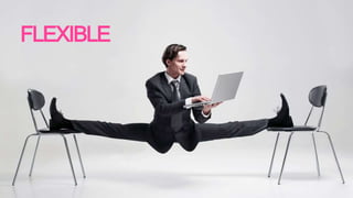 FLEXIBLE
 