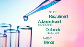 Symptoms
Habits
Recruitment
STUDY
AdverseEvent
MONITORING
Outbreak
PREDICTION
Trends
PATIENT
 