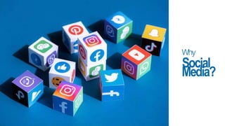 Why
Social
Media?
 