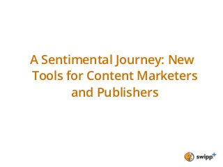 A Sentimental Journey: New
Tools for Content Marketers
and Publishers
 