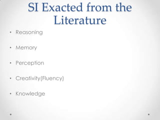 SI Exacted from the
Literature
• Reasoning
• Memory
• Perception
• Creativity(Fluency)
• Knowledge
 