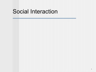 1
Social Interaction
 