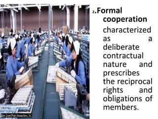 <ul><li>2 .Formal cooperation  </li></ul><ul><li>characterized as a deliberate contractual nature and prescribes the recip...