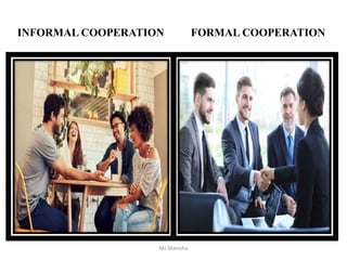 INFORMAL COOPERATION FORMAL COOPERATION
Ms Manisha
 