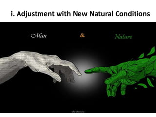 i. Adjustment with New Natural Conditions
Ms Manisha
 