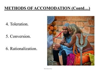 4. Toleration.
5. Conversion.
6. Rationalization.
Ms Manisha
METHODS OF ACCOMODATION (Contd…)
 