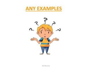 ANY EXAMPLES
Ms Manisha
 