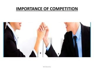 IMPORTANCE OF COMPETITION
Ms Manisha
 