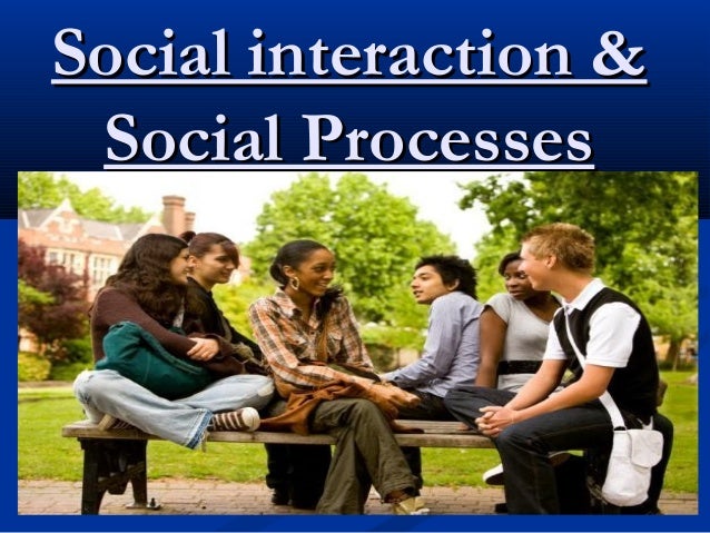 social interaction and social processes ppt diones social interaction