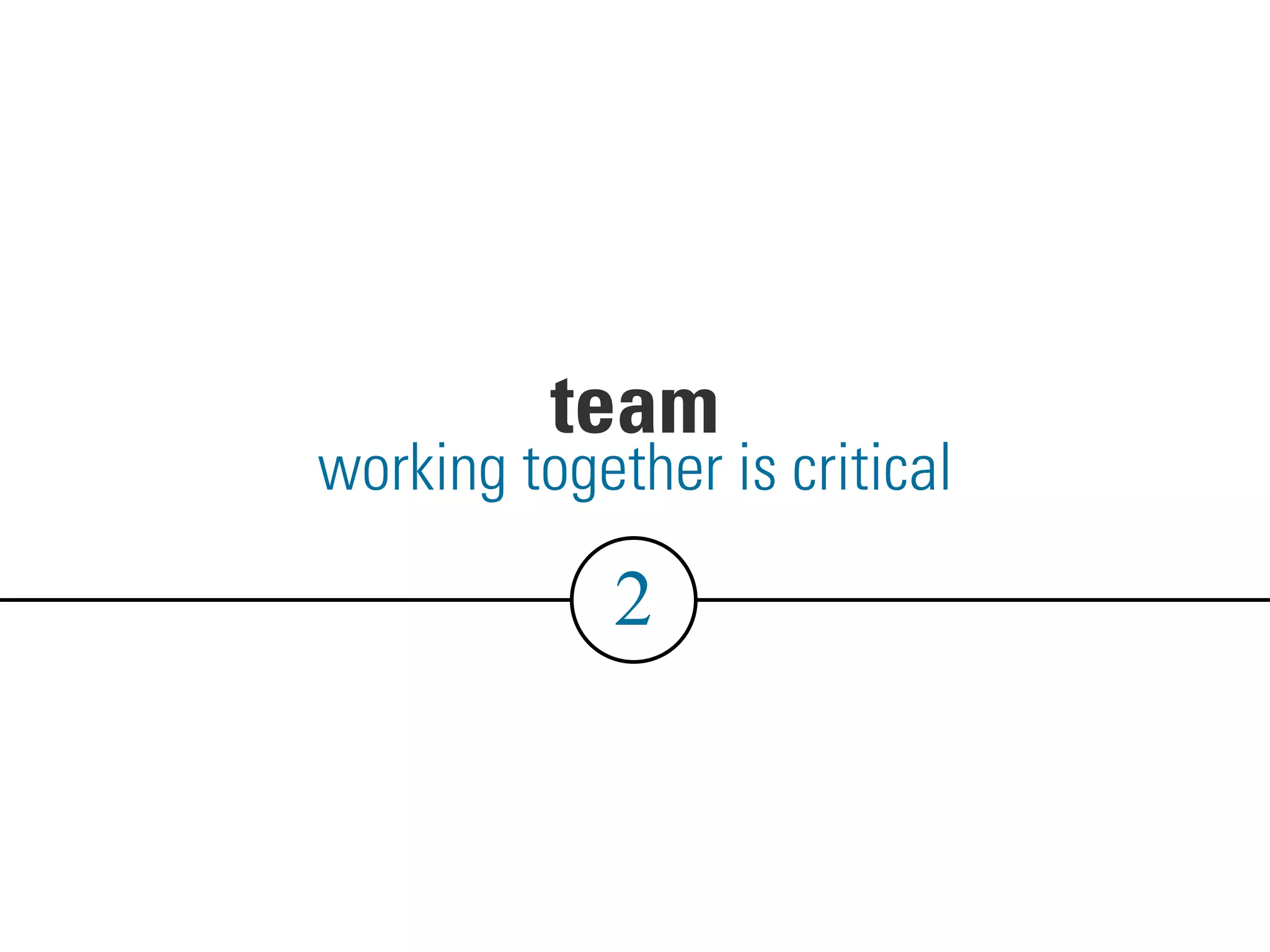 team
2
working together is critical
 