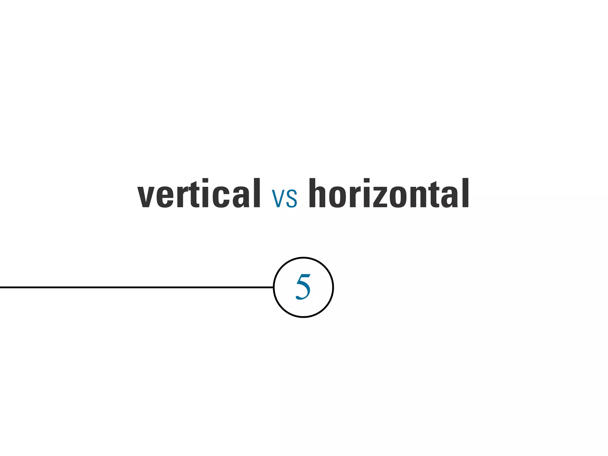 vertical vs horizontal
5
 
