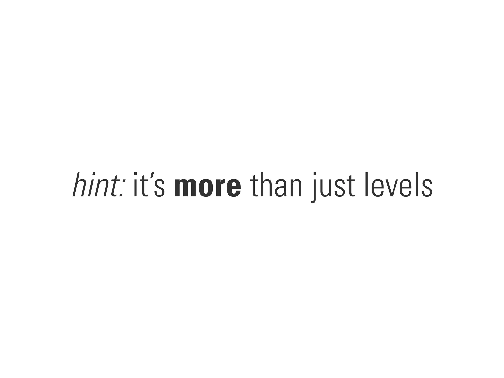 hint: it’s more than just levels
 