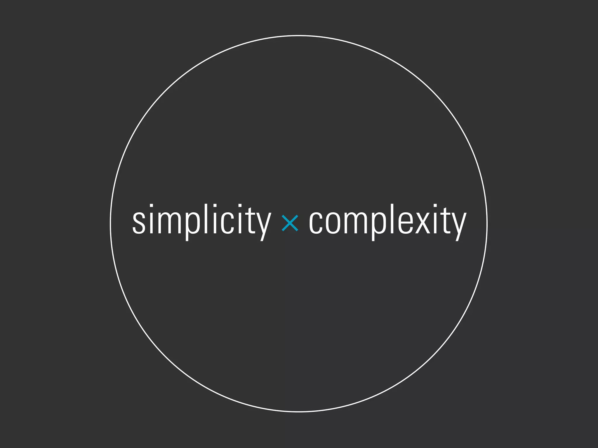 simplicity × complexity
 