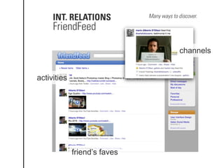 INT. RELATIONS
activities
friend’s faves
FriendFeed
Many ways to discover.
channels
 