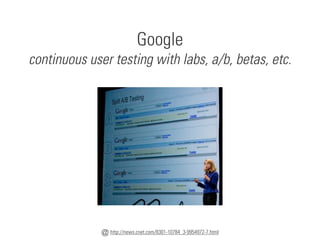 Google
continuous user testing with labs, a/b, betas, etc.




              @ http://news.cnet.com/8301-10784_3-9954972-7.html
 