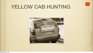 YELLOW CAB HUNTING




                                            © 2010 IDEA. All rights reserved.
Monday, May 31, 2010
 